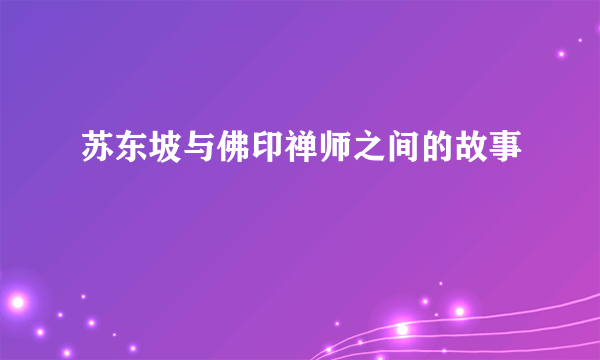 苏东坡与佛印禅师之间的故事