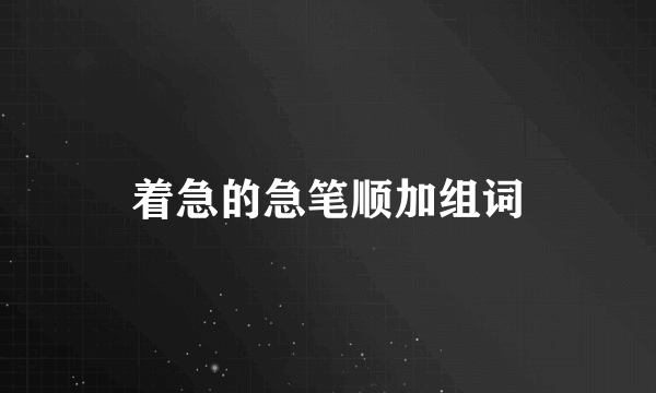 着急的急笔顺加组词