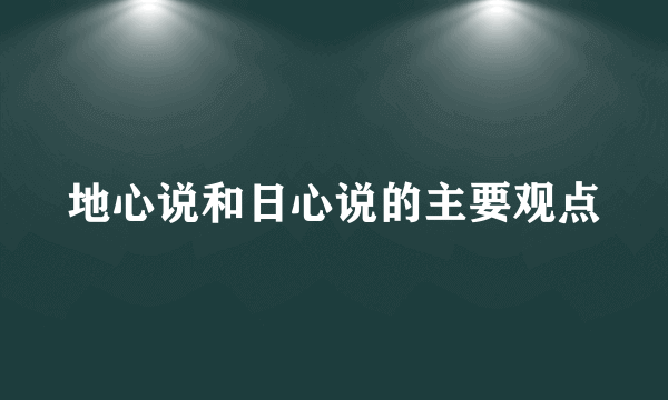 地心说和日心说的主要观点