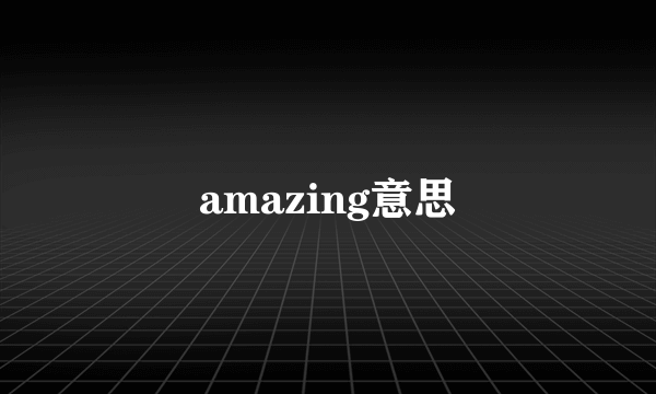 amazing意思