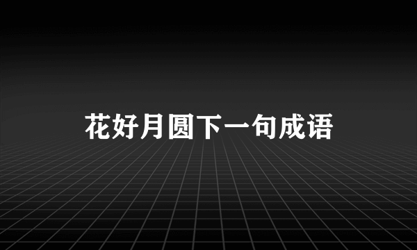 花好月圆下一句成语