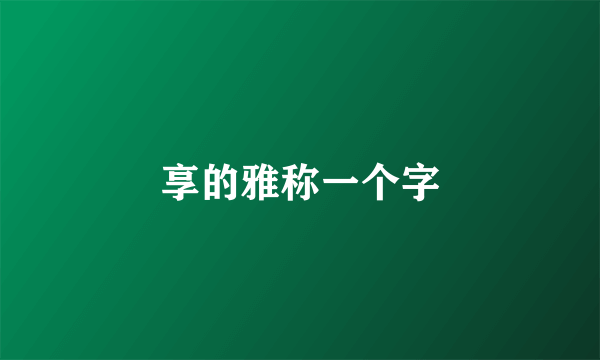 享的雅称一个字