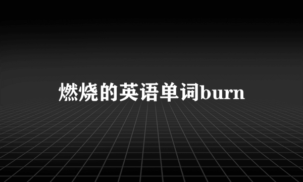 燃烧的英语单词burn