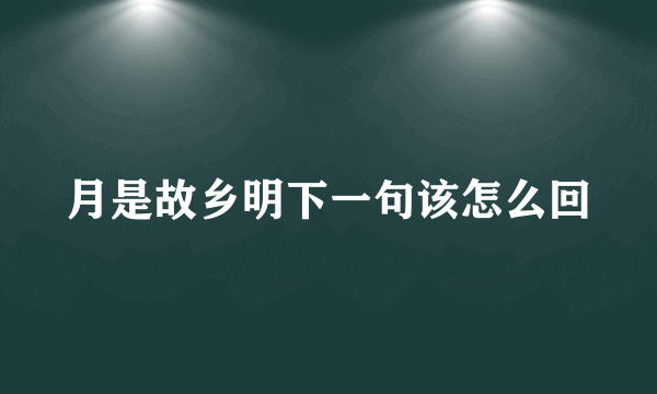 月是故乡明下一句该怎么回