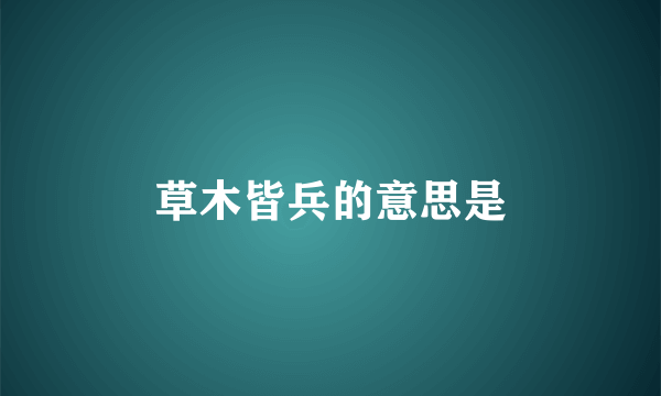 草木皆兵的意思是