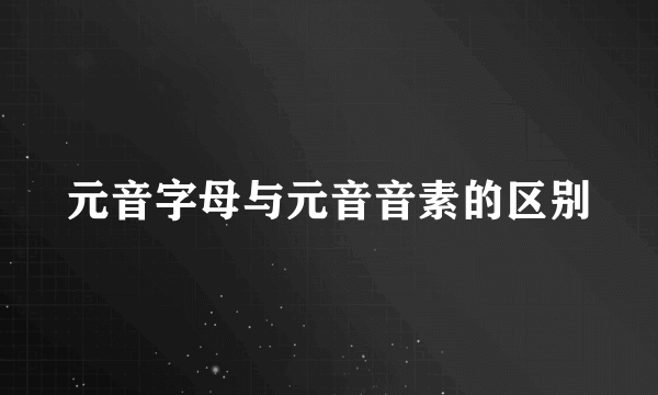 元音字母与元音音素的区别
