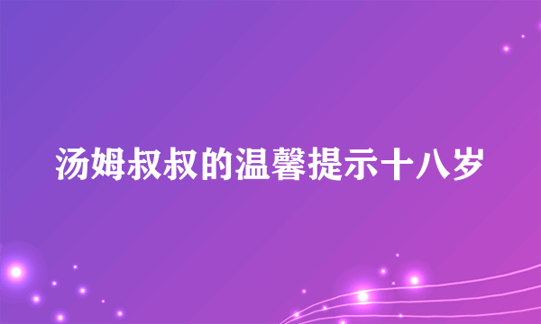 汤姆叔叔的温馨提示十八岁