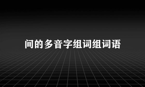 间的多音字组词组词语