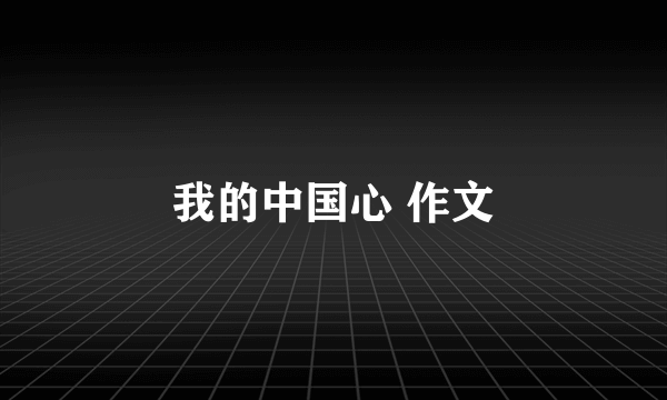 我的中国心 作文