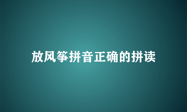 放风筝拼音正确的拼读