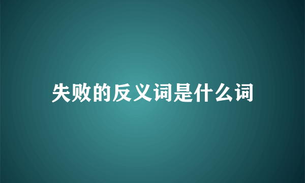 失败的反义词是什么词