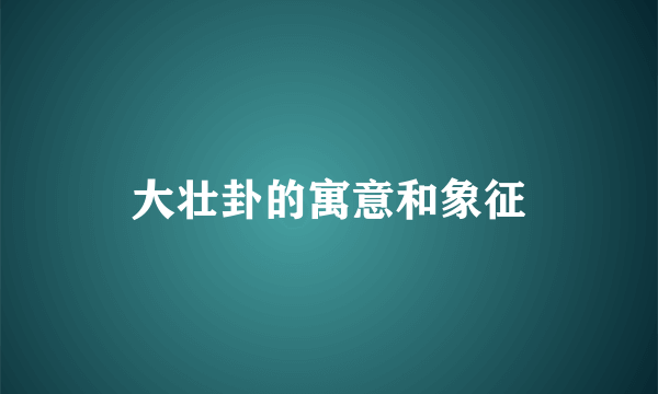 大壮卦的寓意和象征