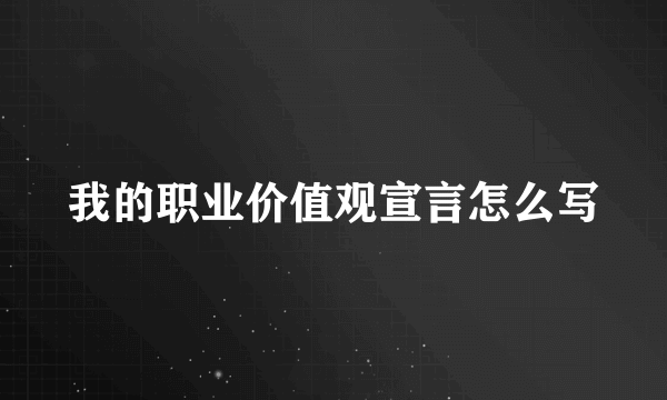 我的职业价值观宣言怎么写
