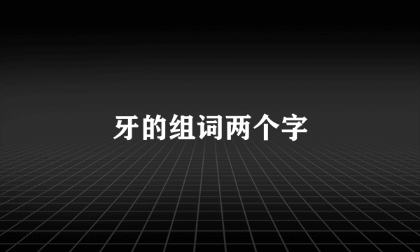 牙的组词两个字