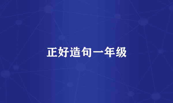正好造句一年级