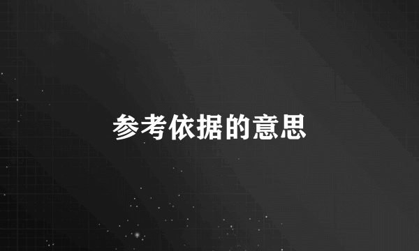 参考依据的意思