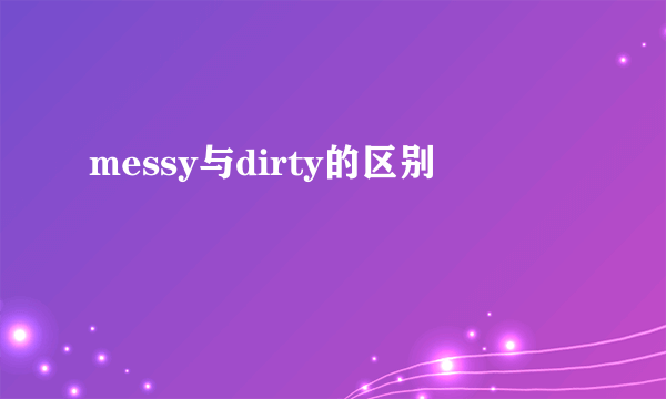 messy与dirty的区别
