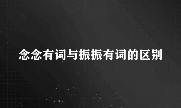 念念有词与振振有词的区别