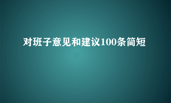 对班子意见和建议100条简短
