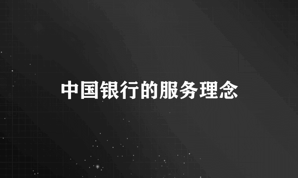 中国银行的服务理念