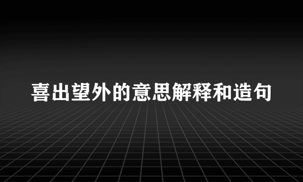 喜出望外的意思解释和造句