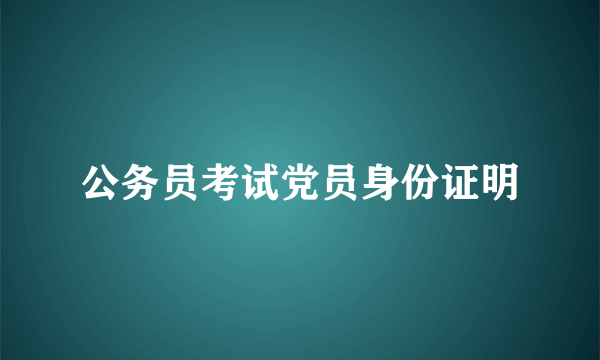公务员考试党员身份证明