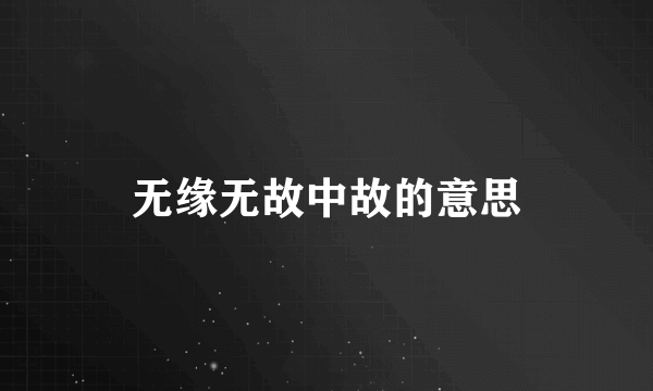 无缘无故中故的意思
