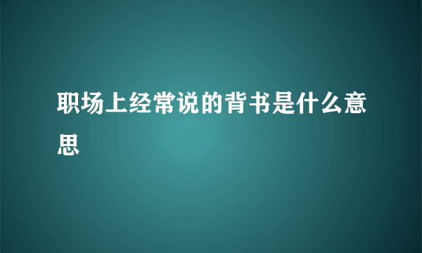 职场上经常说的背书是什么意思