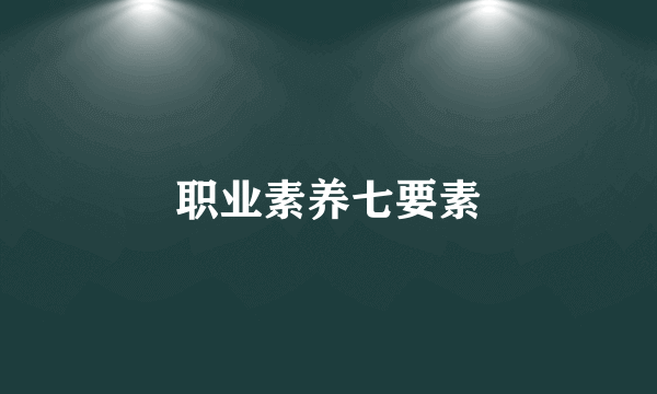 职业素养七要素