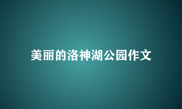 美丽的洛神湖公园作文