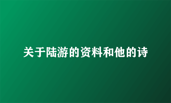 关于陆游的资料和他的诗