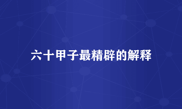 六十甲子最精辟的解释