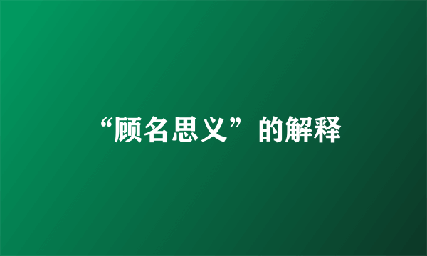 “顾名思义”的解释
