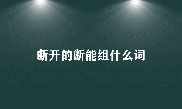 断开的断能组什么词