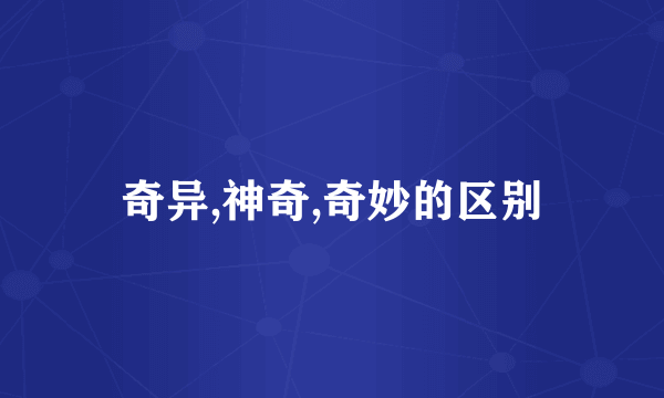 奇异,神奇,奇妙的区别