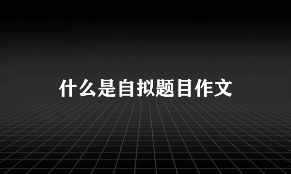 什么是自拟题目作文