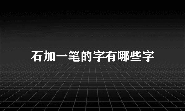 石加一笔的字有哪些字