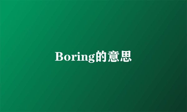 Boring的意思