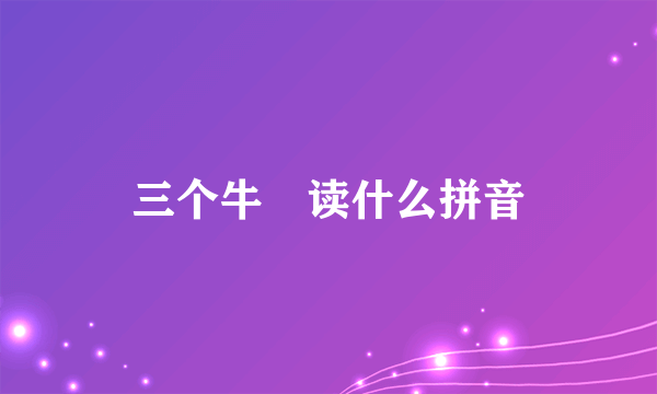 三个牛犇读什么拼音
