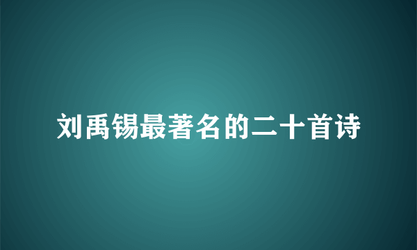 刘禹锡最著名的二十首诗