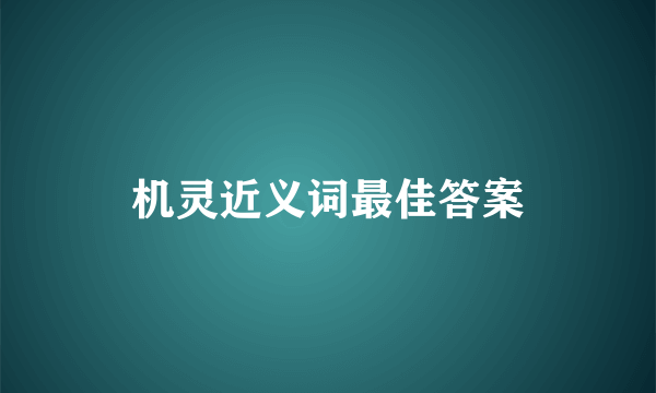 机灵近义词最佳答案