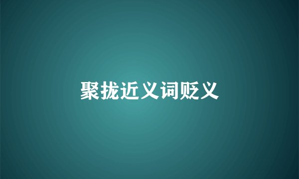 聚拢近义词贬义