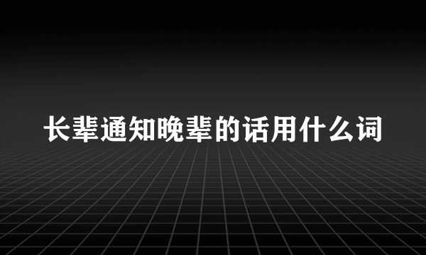 长辈通知晚辈的话用什么词