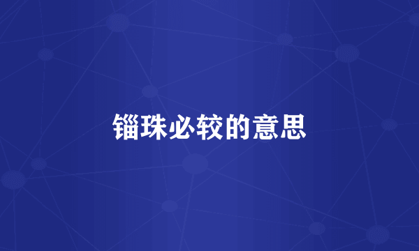 锱珠必较的意思