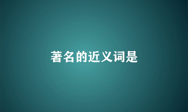 著名的近义词是