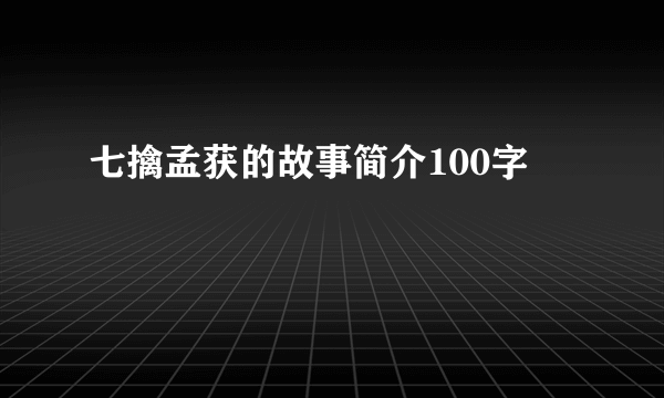 七擒孟获的故事简介100字