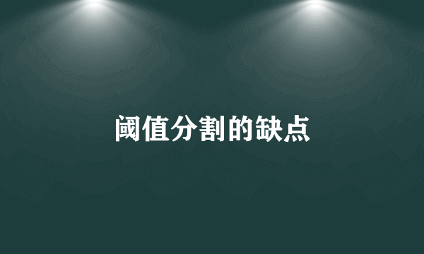 阈值分割的缺点