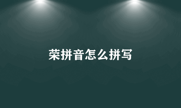 荣拼音怎么拼写