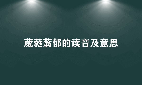 葳蕤蓊郁的读音及意思