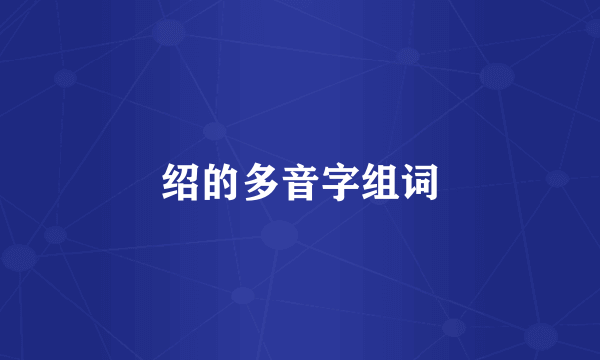 绍的多音字组词